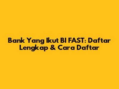 Bank Yang Ikut BI FAST: Daftar Lengkap & Cara Daftar