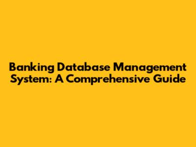 Banking Database Management System: A Comprehensive Guide