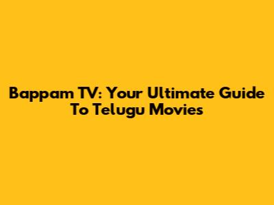 Bappam TV: Your Ultimate Guide To Telugu Movies