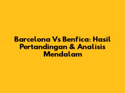 Barcelona Vs Benfica: Hasil Pertandingan & Analisis Mendalam