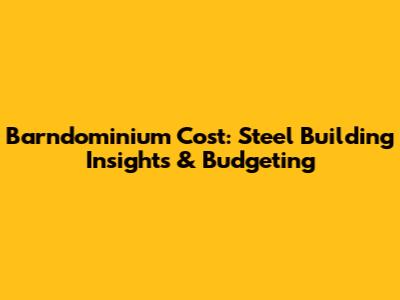 Barndominium Cost: Steel Building Insights & Budgeting