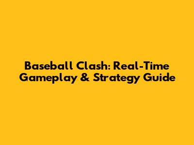 Baseball Clash: Real-Time Gameplay & Strategy Guide