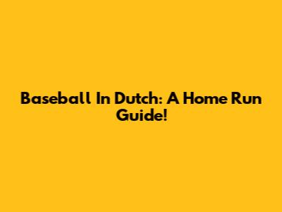 Baseball In Dutch: A Home Run Guide!