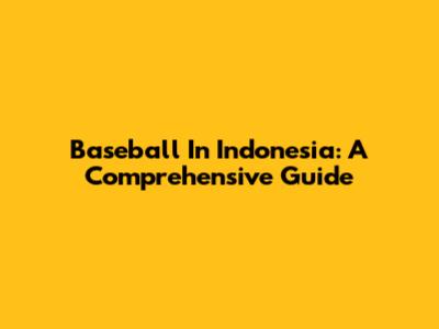 Baseball In Indonesia: A Comprehensive Guide