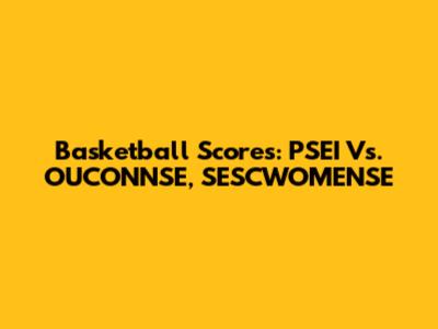 Basketball Scores: PSEI Vs. OUCONNSE, SESCWOMENSE