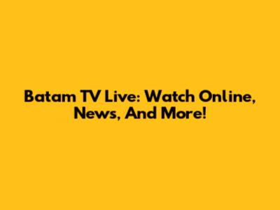 Batam TV Live: Watch Online, News, And More!