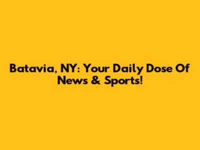 Batavia, NY: Your Daily Dose Of News & Sports!