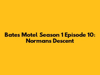 Bates Motel Season 1 Episode 10: Norman's Descent