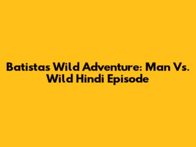 Batista's Wild Adventure: Man Vs. Wild Hindi Episode