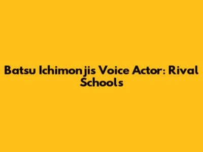 Batsu Ichimonji's Voice Actor: Rival Schools