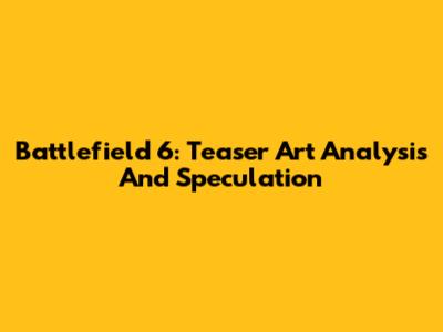Battlefield 6: Teaser Art Analysis And Speculation