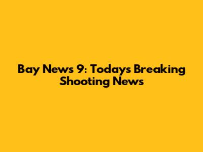 Bay News 9: Today's Breaking Shooting News