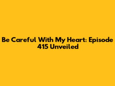 Be Careful With My Heart: Episode 415 Unveiled
