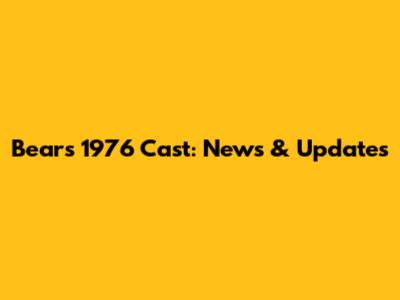 Bears 1976 Cast: News & Updates