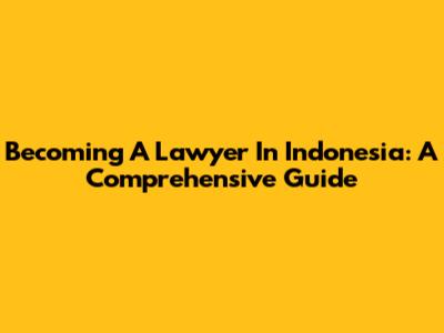 Becoming A Lawyer In Indonesia: A Comprehensive Guide
