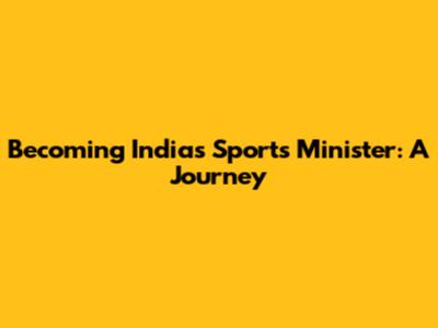 Becoming India's Sports Minister: A Journey