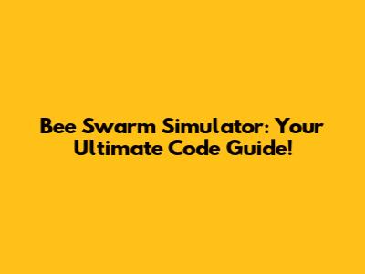 Bee Swarm Simulator: Your Ultimate Code Guide!