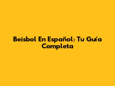 Beisbol En Español: Tu Guía Completa