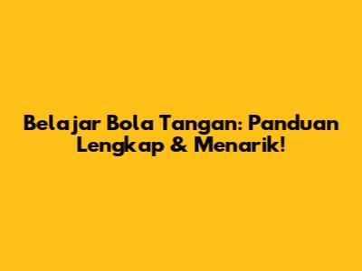 Belajar Bola Tangan: Panduan Lengkap & Menarik!