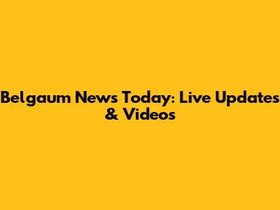 Belgaum News Today: Live Updates & Videos