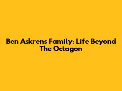 Ben Askren's Family: Life Beyond The Octagon