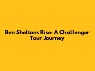Ben Shelton's Rise: A Challenger Tour Journey