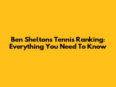 Ben Shelton's Tennis Ranking: Everything You Need To Know