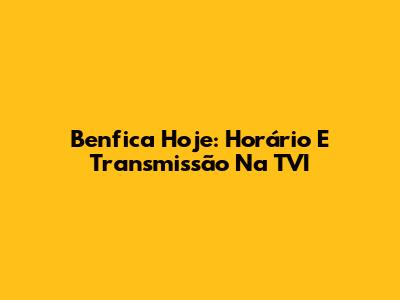 Benfica Hoje: Horário E Transmissão Na TVI
