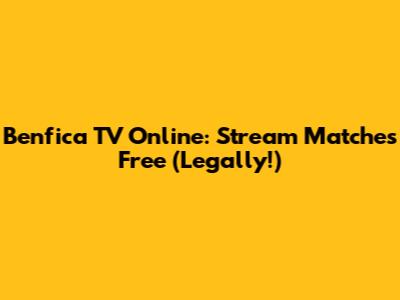 Benfica TV Online: Stream Matches Free (Legally!)