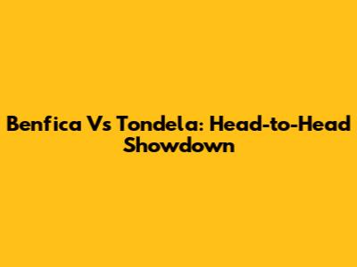Benfica Vs Tondela: Head-to-Head Showdown