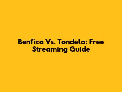 Benfica Vs. Tondela: Free Streaming Guide