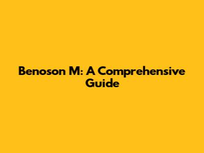 Benoson M: A Comprehensive Guide
