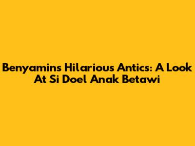 Benyamin's Hilarious Antics: A Look At 'Si Doel Anak Betawi'
