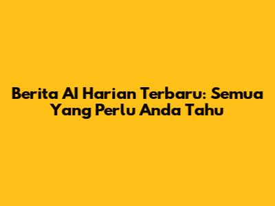 Berita AI Harian Terbaru: Semua Yang Perlu Anda Tahu