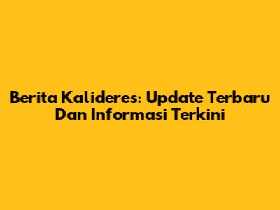 Berita Kalideres: Update Terbaru Dan Informasi Terkini