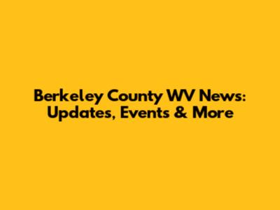Berkeley County WV News: Updates, Events & More