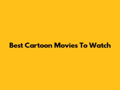 Best Cartoon Movies To Watch