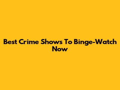 Best Crime Shows To Binge-Watch Now