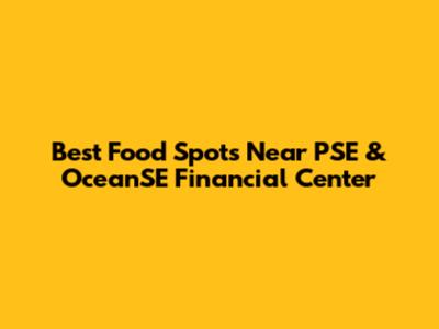 Best Food Spots Near PSE & OceanSE Financial Center