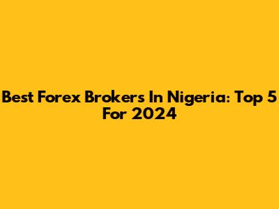 Best Forex Brokers In Nigeria: Top 5 For 2024