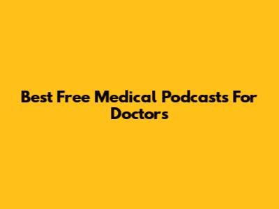 Best Free Medical Podcasts For Doctors