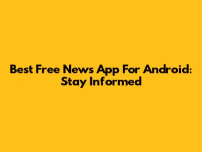 Best Free News App For Android: Stay Informed