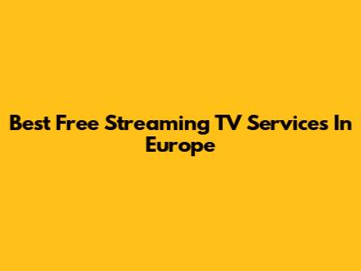 Best Free Streaming TV Services In Europe