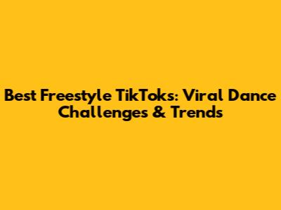 Best Freestyle TikToks: Viral Dance Challenges & Trends