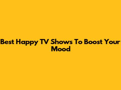 Best Happy TV Shows To Boost Your Mood