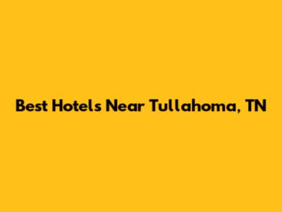 Best Hotels Near Tullahoma, TN