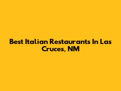 Best Italian Restaurants In Las Cruces, NM