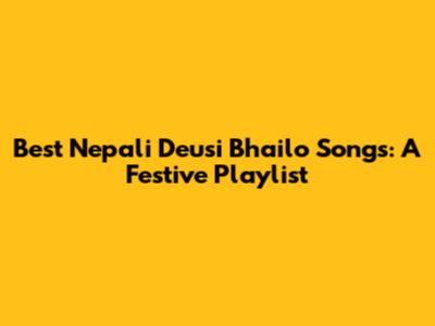 Best Nepali Deusi Bhailo Songs: A Festive Playlist