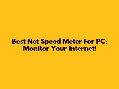 Best Net Speed Meter For PC: Monitor Your Internet!