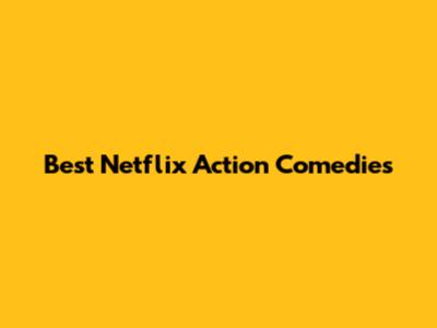 Best Netflix Action Comedies
